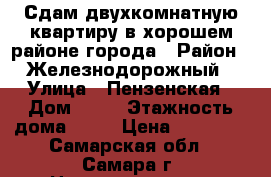 Сдам двухкомнатную квартиру в хорошем районе города › Район ­ Железнодорожный › Улица ­ Пензенская › Дом ­ 70 › Этажность дома ­ 12 › Цена ­ 16 000 - Самарская обл., Самара г. Недвижимость » Квартиры аренда   